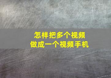 怎样把多个视频做成一个视频手机