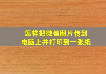 怎样把微信图片传到电脑上并打印到一张纸