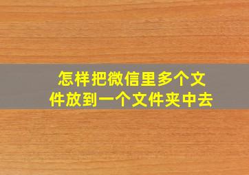 怎样把微信里多个文件放到一个文件夹中去