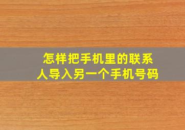 怎样把手机里的联系人导入另一个手机号码