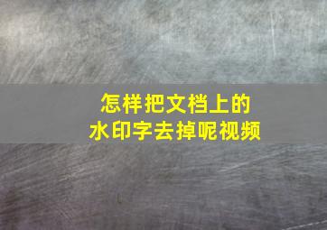 怎样把文档上的水印字去掉呢视频