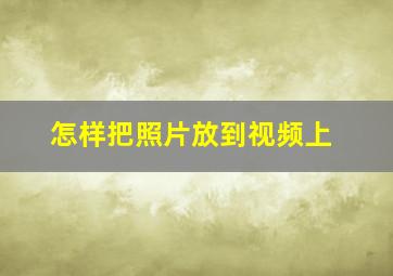 怎样把照片放到视频上