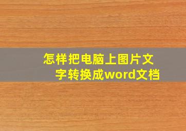 怎样把电脑上图片文字转换成word文档