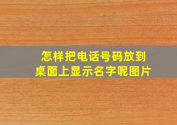 怎样把电话号码放到桌面上显示名字呢图片