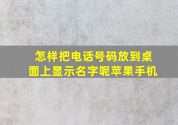 怎样把电话号码放到桌面上显示名字呢苹果手机