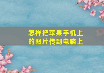 怎样把苹果手机上的图片传到电脑上