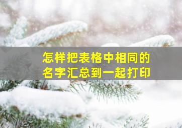 怎样把表格中相同的名字汇总到一起打印