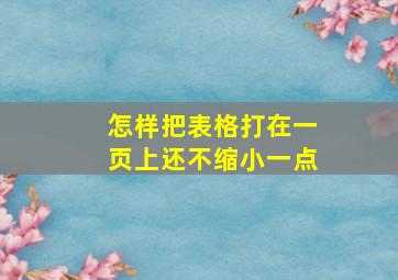 怎样把表格打在一页上还不缩小一点