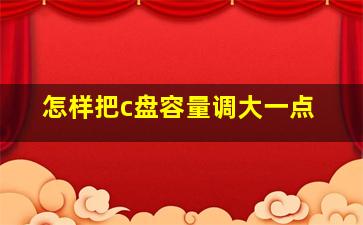 怎样把c盘容量调大一点