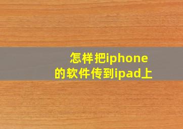 怎样把iphone的软件传到ipad上