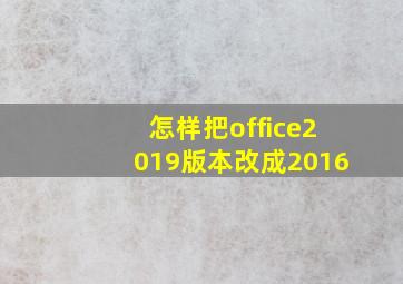 怎样把office2019版本改成2016