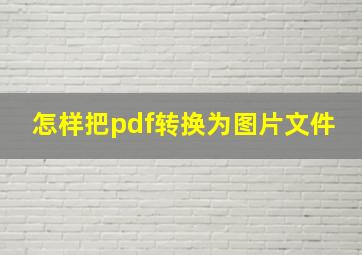 怎样把pdf转换为图片文件