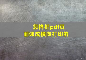 怎样把pdf页面调成横向打印的