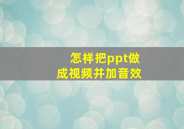 怎样把ppt做成视频并加音效