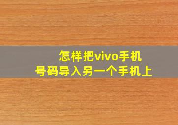 怎样把vivo手机号码导入另一个手机上