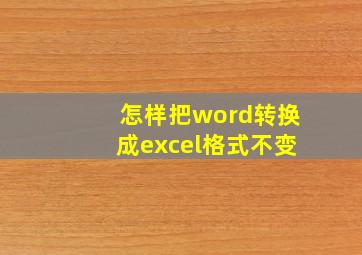 怎样把word转换成excel格式不变