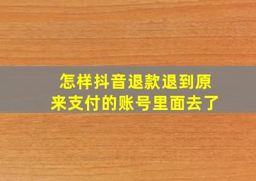 怎样抖音退款退到原来支付的账号里面去了