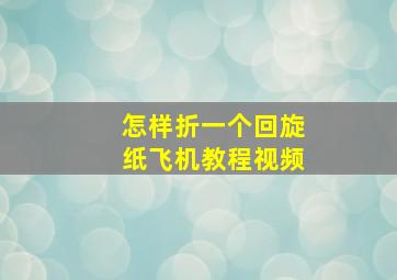 怎样折一个回旋纸飞机教程视频