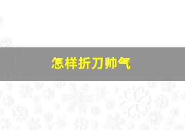 怎样折刀帅气