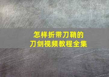 怎样折带刀鞘的刀剑视频教程全集