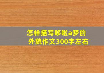 怎样描写哆啦a梦的外貌作文300字左右