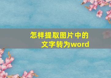 怎样提取图片中的文字转为word