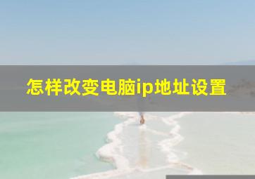 怎样改变电脑ip地址设置