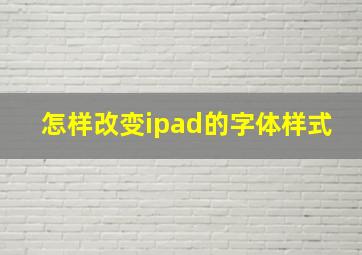 怎样改变ipad的字体样式