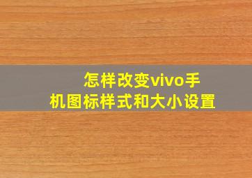 怎样改变vivo手机图标样式和大小设置