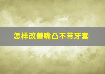 怎样改善嘴凸不带牙套