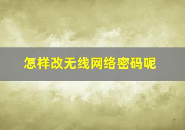 怎样改无线网络密码呢