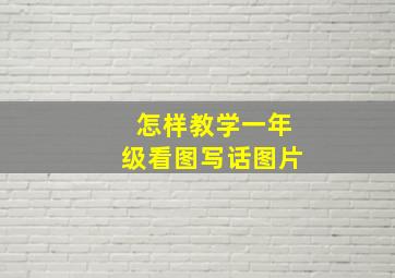 怎样教学一年级看图写话图片