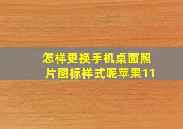 怎样更换手机桌面照片图标样式呢苹果11