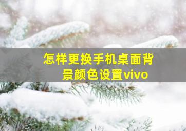 怎样更换手机桌面背景颜色设置vivo