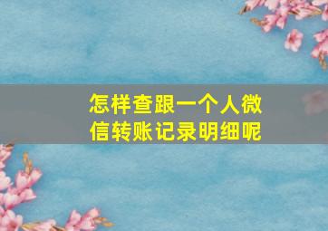 怎样查跟一个人微信转账记录明细呢