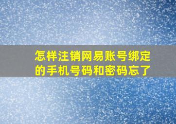 怎样注销网易账号绑定的手机号码和密码忘了