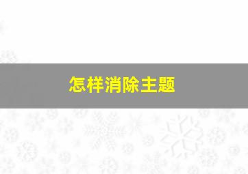 怎样消除主题