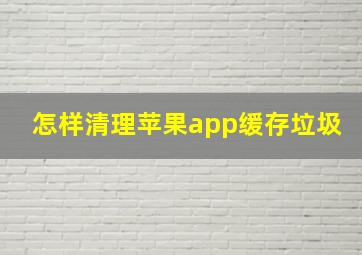 怎样清理苹果app缓存垃圾