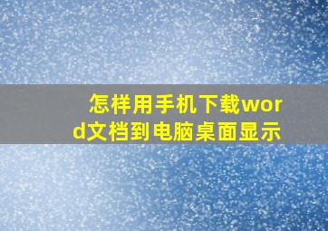 怎样用手机下载word文档到电脑桌面显示