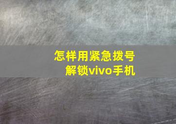 怎样用紧急拨号解锁vivo手机