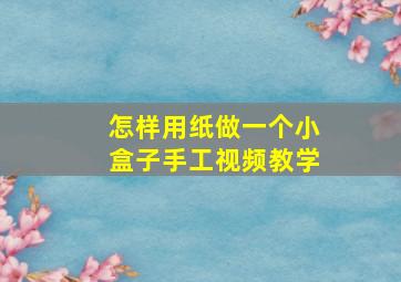 怎样用纸做一个小盒子手工视频教学