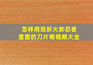 怎样用纸折火影忍者里面的刀片呢视频大全