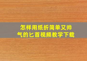 怎样用纸折简单又帅气的匕首视频教学下载