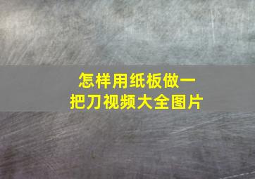 怎样用纸板做一把刀视频大全图片