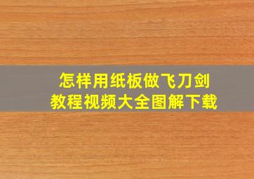 怎样用纸板做飞刀剑教程视频大全图解下载