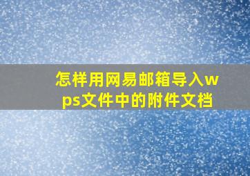 怎样用网易邮箱导入wps文件中的附件文档