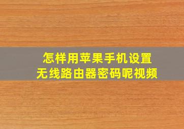 怎样用苹果手机设置无线路由器密码呢视频