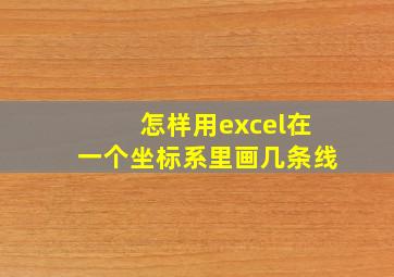 怎样用excel在一个坐标系里画几条线