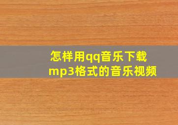 怎样用qq音乐下载mp3格式的音乐视频