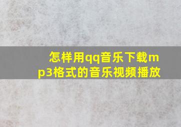 怎样用qq音乐下载mp3格式的音乐视频播放